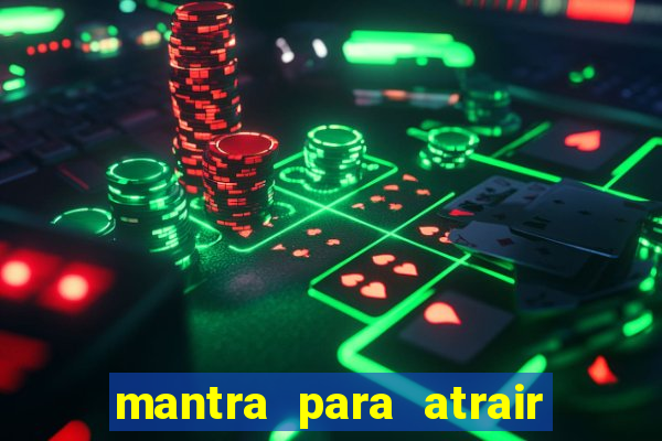 mantra para atrair dinheiro imediatamente